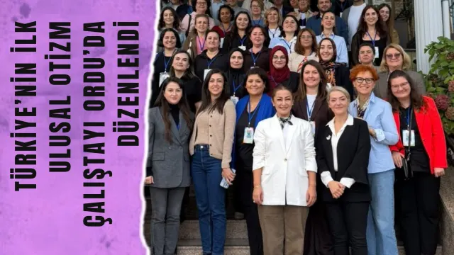 Ordu’da Otizmli Bireylerin Geleceği İçin Ulusal Çalıştay Gerçekleştirildi
