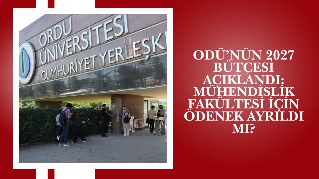 Ordu Üniversitesi’nin 2027 Bütçesinde Yeni Fakülte Ve Teknomer Gündemi