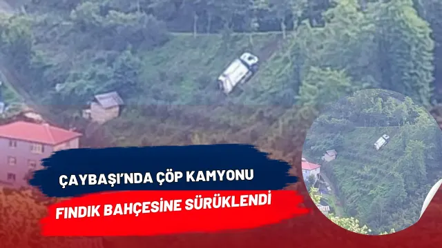 Çaybaşı’nda Belediyeye Ait Çöp Kamyonu Bahçeye Savruldu