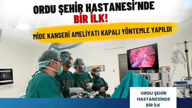 Ordu Şehir Hastanesi’nde Mide Kanserine Kapalı Cerrahi Uygulandı