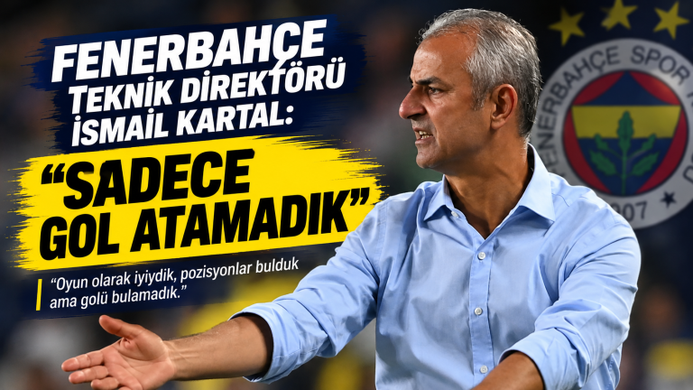 İsmail Kartal’dan Gaziantep Beraberliği Sonrası Dikkat Çeken Sözler: Sadece Gol Atamadık